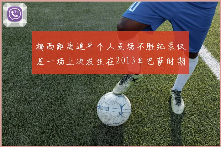 梅西距离追平个人五场不胜纪录仅差一场上次发生在2013年巴萨时期